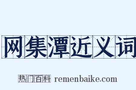 网集潭近义词是什么意思的图片